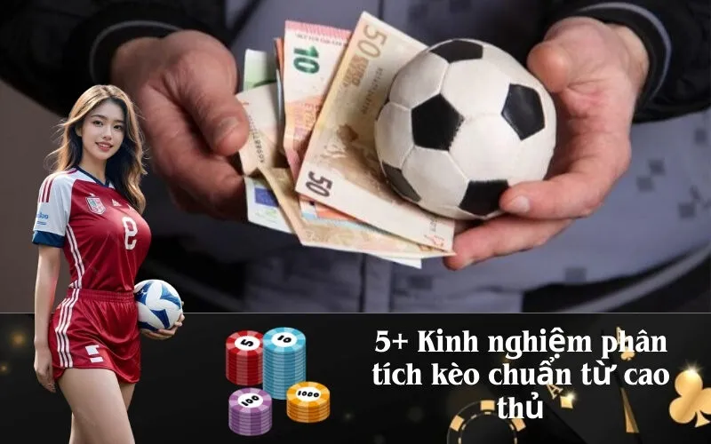 5+ Kinh nghiệm phân tích kèo chuẩn từ cao thủ