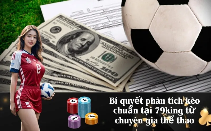 Bí quyết phân tích kèo chuẩn tại 79king từ chuyên gia thể thao