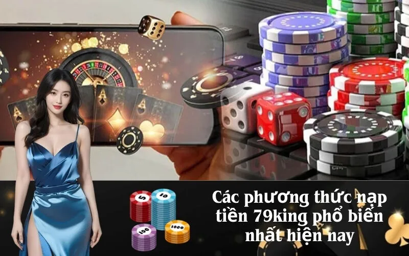 Các phương thức nạp tiền 79king phổ biến nhất hiện nay