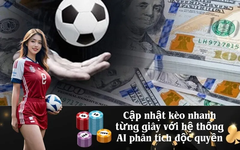 Cập nhật kèo nhanh từng giây với hệ thống AI phân tích độc quyền