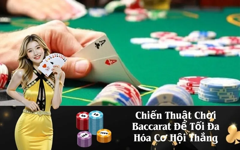 Chiến Thuật Chơi Baccarat Để Tối Đa Hóa Cơ Hội Thắng