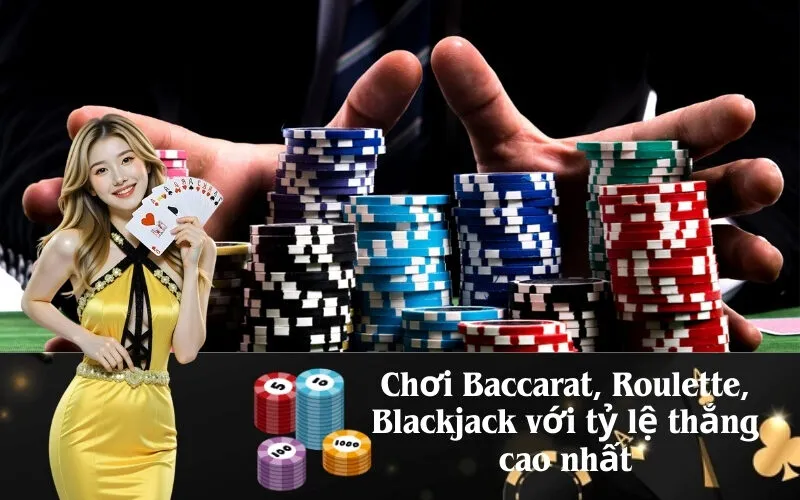 Chơi Baccarat, Roulette, Blackjack với tỷ lệ thắng cao nhất