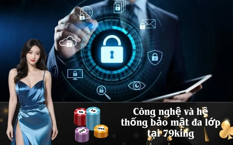 Công nghệ và hệ thống bảo mật đa lớp tại 79king