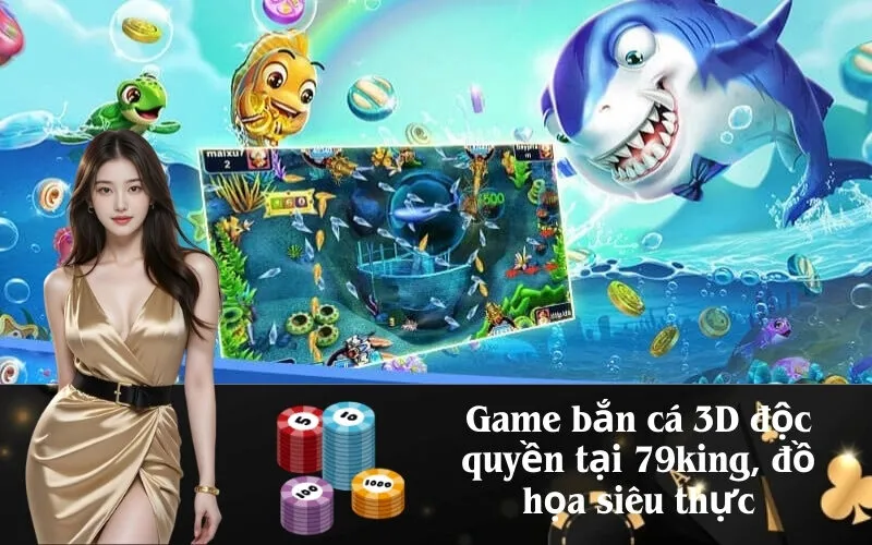 Game bắn cá 3D độc quyền tại 79king, đồ họa siêu thực