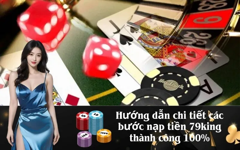 Hướng dẫn chi tiết các bước nạp tiền 79king thành công 100%
