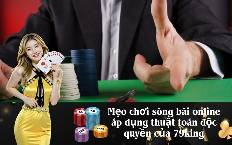 Mẹo chơi sòng bài online áp dụng thuật toán độc quyền của 79king