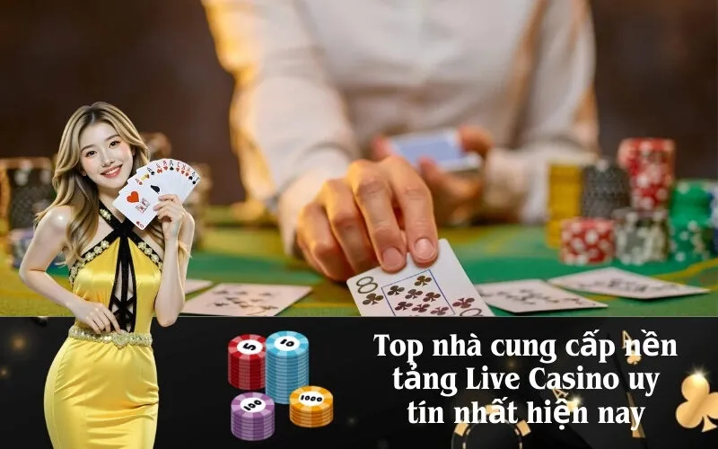 Top nhà cung cấp nền tảng Live Casino uy tín nhất hiện nay
