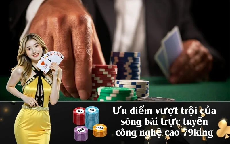 Ưu điểm vượt trội của sòng bài trực tuyến công nghệ cao 79king